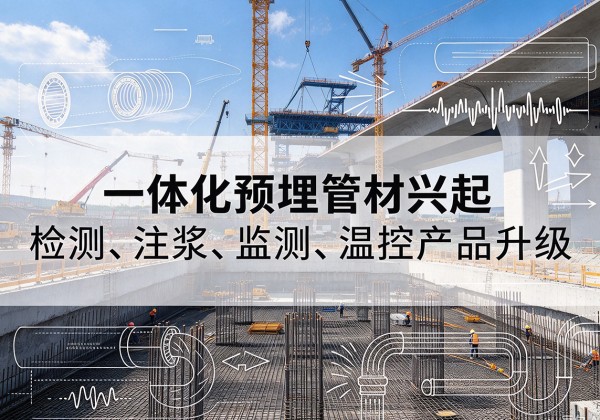鼎湖一体化管材产品兴起，声测注浆一体管、多功能预埋管应用增多